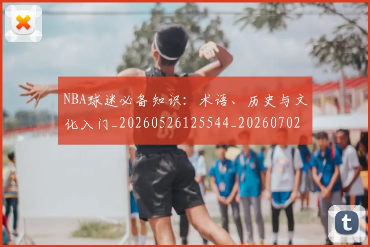 NBA球迷必备知识:术语、历史与文化入门_20260526125544_20260702165506