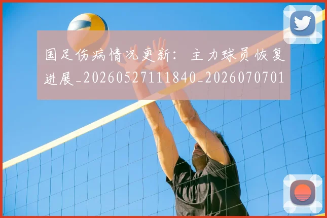 国足伤病情况更新：主力球员恢复进展_20260527111840_20260707013908