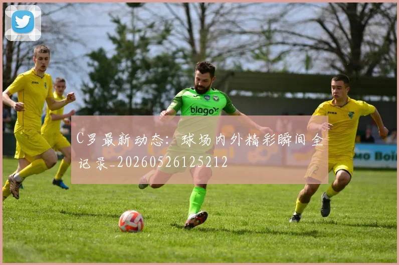 C罗最新动态：球场内外精彩瞬间全记录_20260526125212