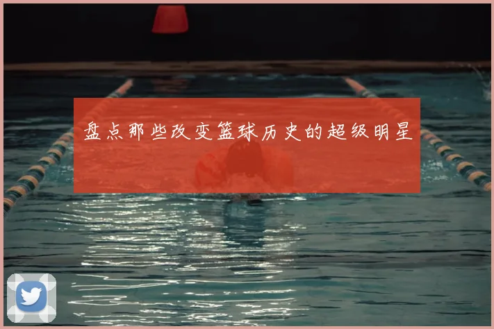盘点那些改变篮球历史的超级明星