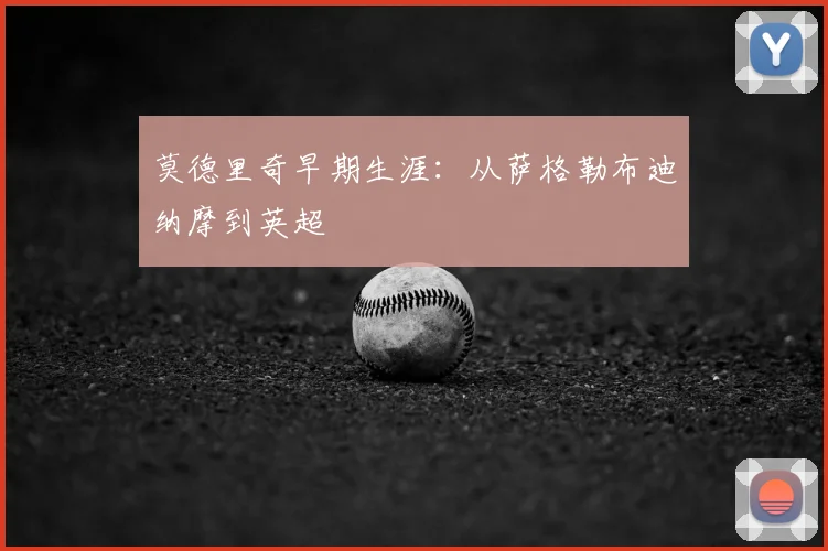 莫德里奇早期生涯:从萨格勒布迪纳摩到英超